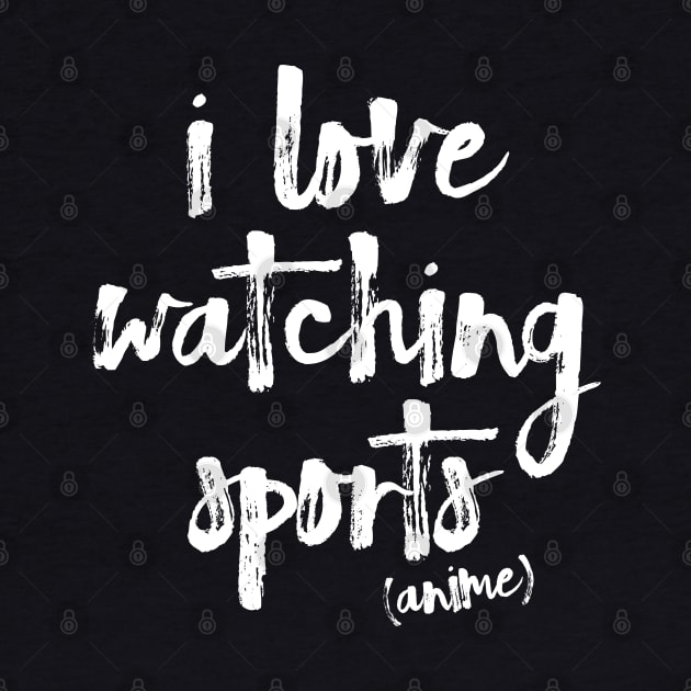 I Love Watching Sports Anime! by Teeworthy Designs